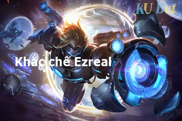 Khắc chế Ezreal mùa 11 như thế nào là hiệu quả nhất?