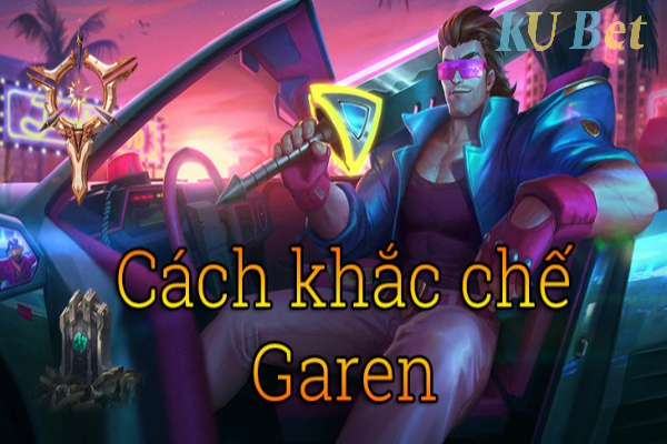 Khắc chế Garen mùa 11 - Kìm hãm sức mạnh chiến binh Demacia