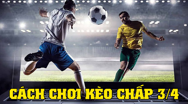 cách chơi kèo chấp 3/4